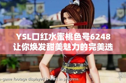 YSL口红水蜜桃色号6248让你焕发甜美魅力的完美选择