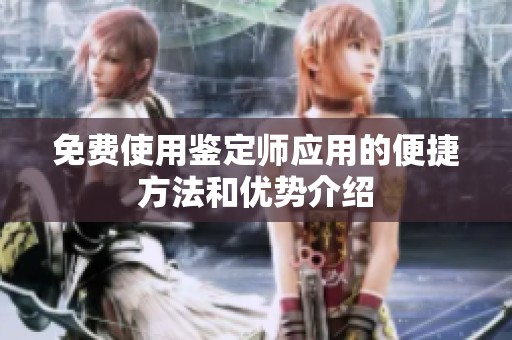 免费使用鉴定师应用的便捷方法和优势介绍