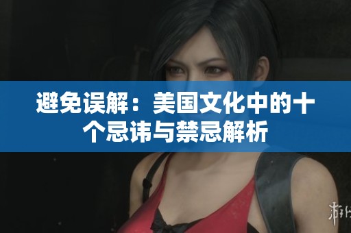避免误解：美国文化中的十个忌讳与禁忌解析