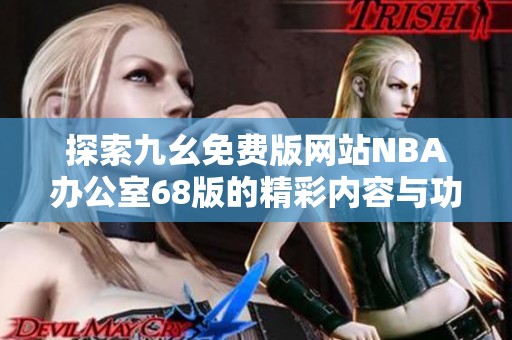 探索九幺免费版网站NBA办公室68版的精彩内容与功能