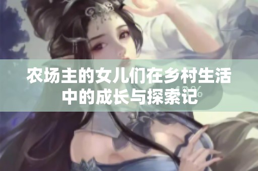 农场主的女儿们在乡村生活中的成长与探索记