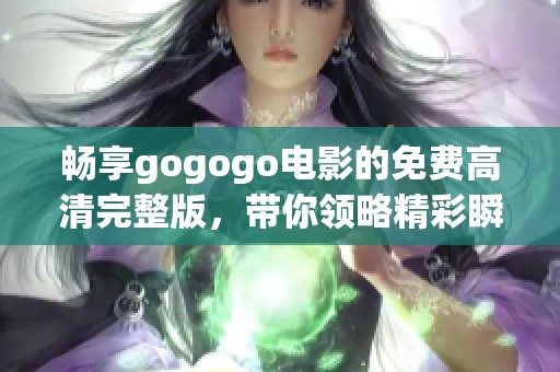畅享gogogo电影的免费高清完整版，带你领略精彩瞬间
