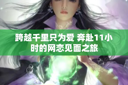 跨越千里只为爱 奔赴11小时的网恋见面之旅