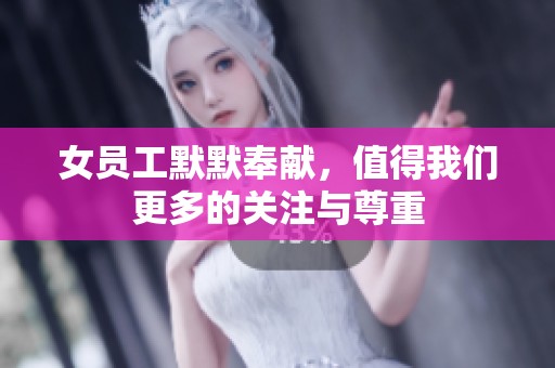 女员工默默奉献，值得我们更多的关注与尊重