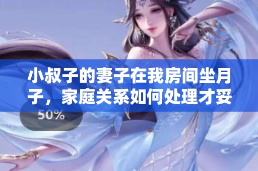 小叔子的妻子在我房间坐月子，家庭关系如何处理才妥当