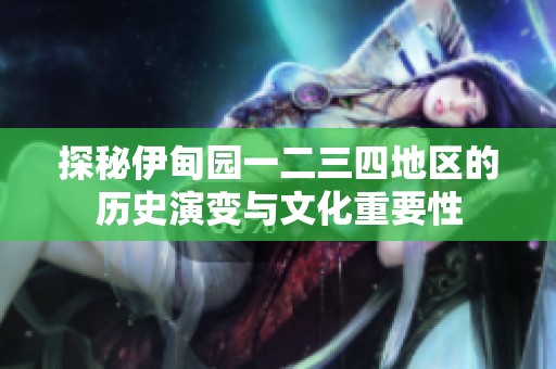 探秘伊甸园一二三四地区的历史演变与文化重要性