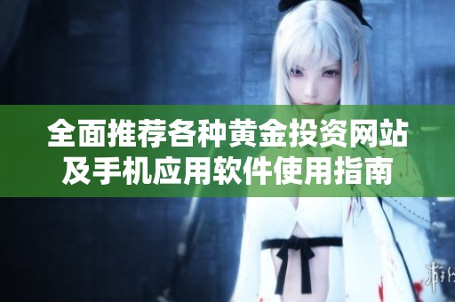 全面推荐各种黄金投资网站及手机应用软件使用指南