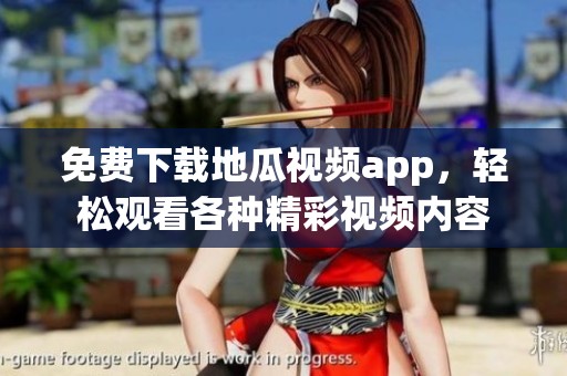 免费下载地瓜视频app，轻松观看各种精彩视频内容