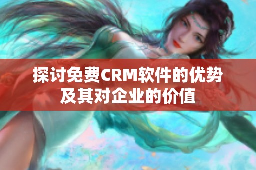 探讨免费CRM软件的优势及其对企业的价值
