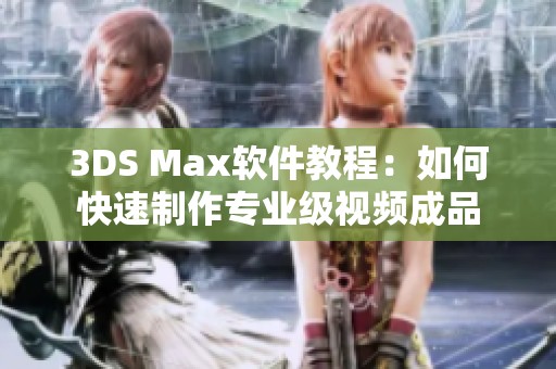 3DS Max软件教程：如何快速制作专业级视频成品
