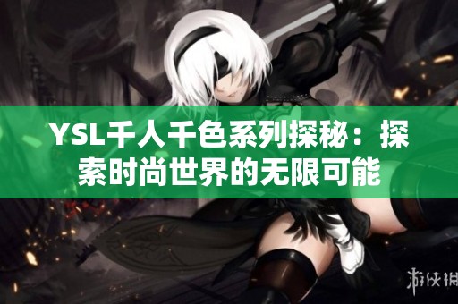 YSL千人千色系列探秘：探索时尚世界的无限可能