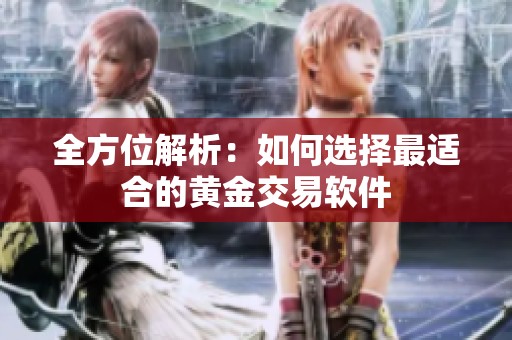 全方位解析：如何选择最适合的黄金交易软件