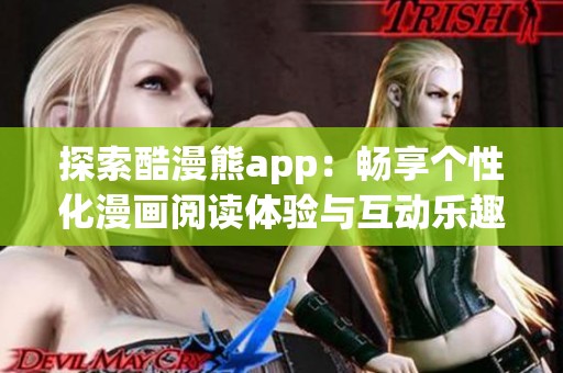 探索酷漫熊app：畅享个性化漫画阅读体验与互动乐趣