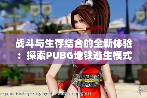 战斗与生存结合的全新体验：探索PUBG地铁逃生模式的魅力