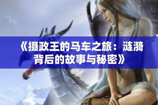 《摄政王的马车之旅：涟漪背后的故事与秘密》