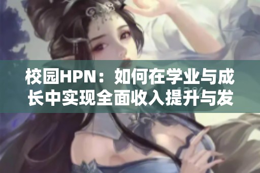 校园HPN：如何在学业与成长中实现全面收入提升与发展