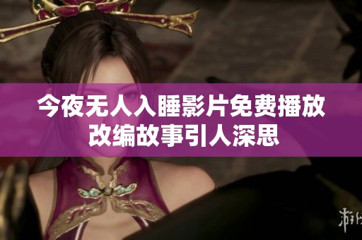 今夜无人入睡影片免费播放 改编故事引人深思