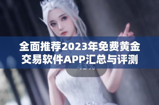 全面推荐2023年免费黄金交易软件APP汇总与评测