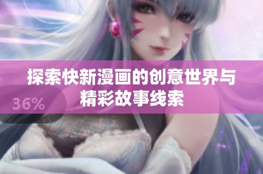 探索快新漫画的创意世界与精彩故事线索