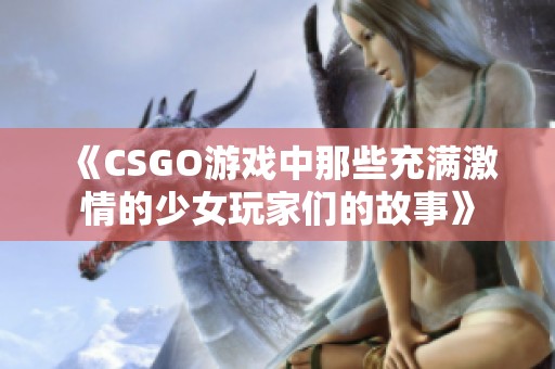 《CSGO游戏中那些充满激情的少女玩家们的故事》