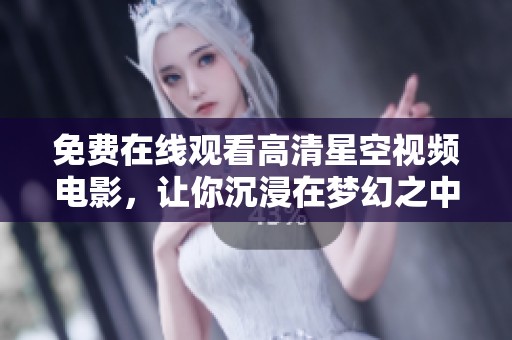 免费在线观看高清星空视频电影，让你沉浸在梦幻之中
