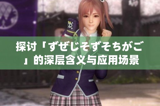 探讨「ずぜじそずそちがご」的深层含义与应用场景
