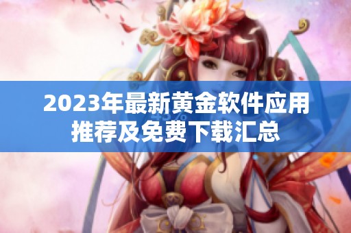 2023年最新黄金软件应用推荐及免费下载汇总