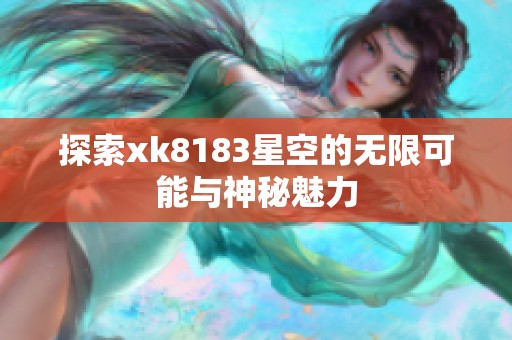 探索xk8183星空的无限可能与神秘魅力