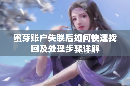 蜜芽账户失联后如何快速找回及处理步骤详解