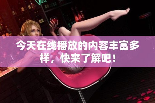 今天在线播放的内容丰富多样，快来了解吧！