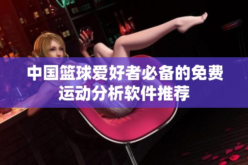 中国篮球爱好者必备的免费运动分析软件推荐