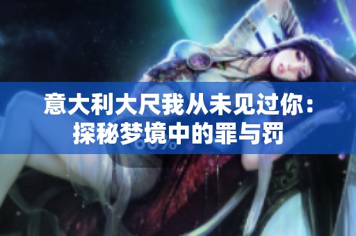 意大利大尺我从未见过你：探秘梦境中的罪与罚