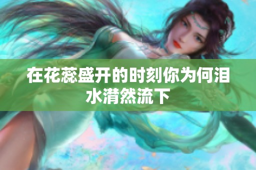 在花蕊盛开的时刻你为何泪水潸然流下