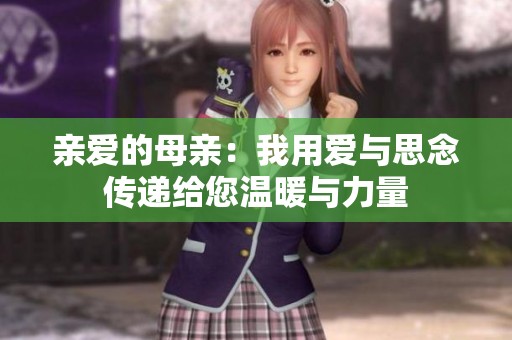 亲爱的母亲：我用爱与思念传递给您温暖与力量