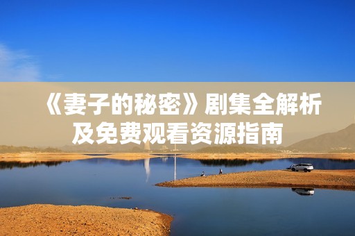 《妻子的秘密》剧集全解析及免费观看资源指南