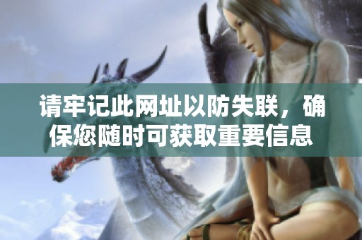 请牢记此网址以防失联，确保您随时可获取重要信息