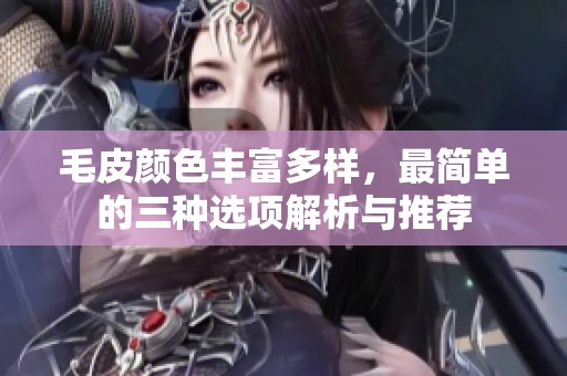 毛皮颜色丰富多样，最简单的三种选项解析与推荐