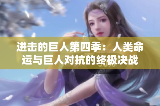 进击的巨人第四季：人类命运与巨人对抗的终极决战