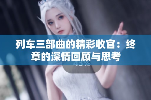 列车三部曲的精彩收官：终章的深情回顾与思考