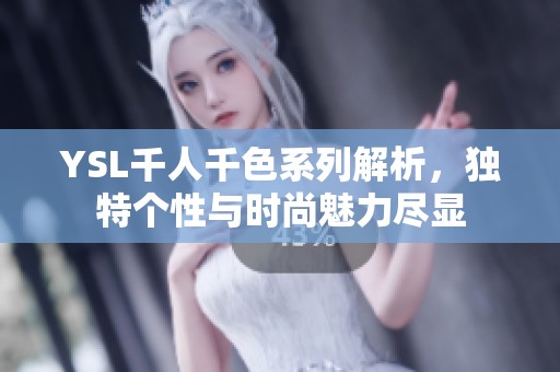 YSL千人千色系列解析，独特个性与时尚魅力尽显