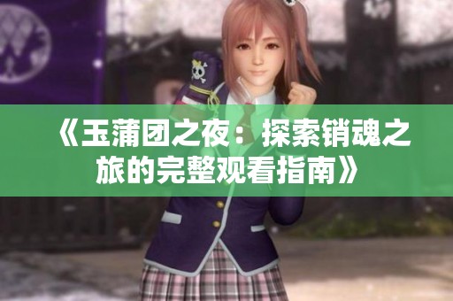 《玉蒲团之夜：探索销魂之旅的完整观看指南》