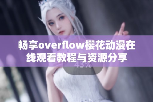 畅享overflow樱花动漫在线观看教程与资源分享