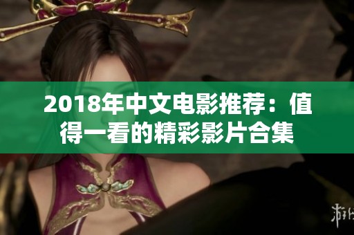 2018年中文电影推荐：值得一看的精彩影片合集