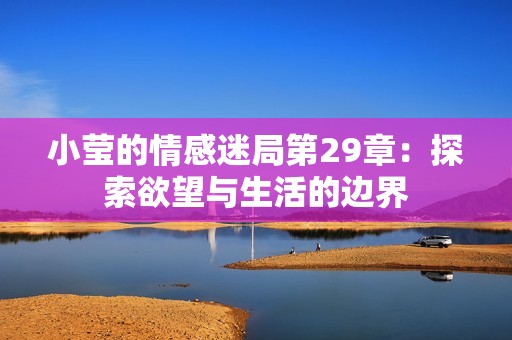 小莹的情感迷局第29章：探索欲望与生活的边界