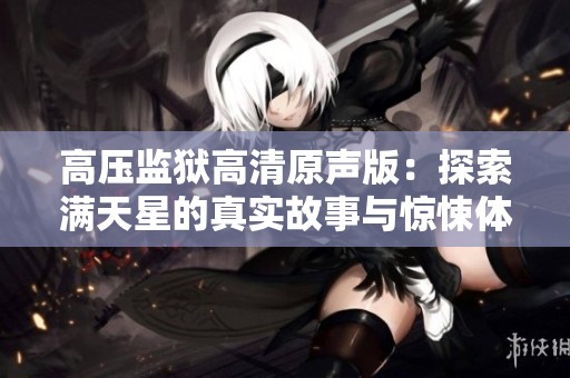 高压监狱高清原声版：探索满天星的真实故事与惊悚体验