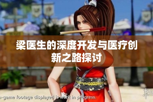 梁医生的深度开发与医疗创新之路探讨