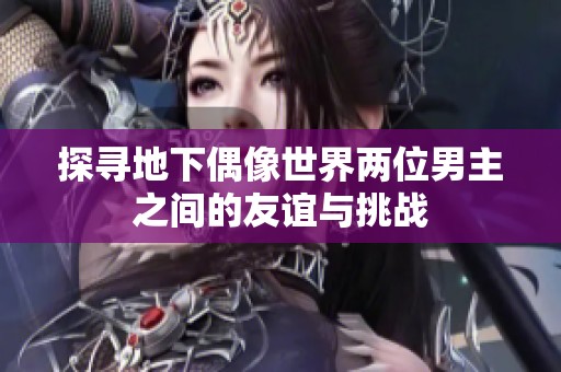 探寻地下偶像世界两位男主之间的友谊与挑战