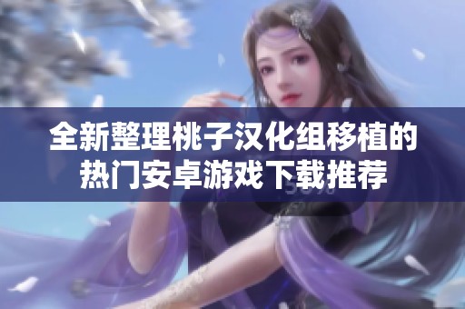 全新整理桃子汉化组移植的热门安卓游戏下载推荐