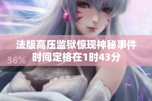 法版高压监狱惊现神秘事件时间定格在1时43分