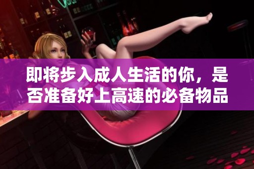 即将步入成人生活的你，是否准备好上高速的必备物品？